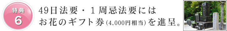 49日法要・１周忌法要にはお花のギフト券(4,000円相当)を進呈。